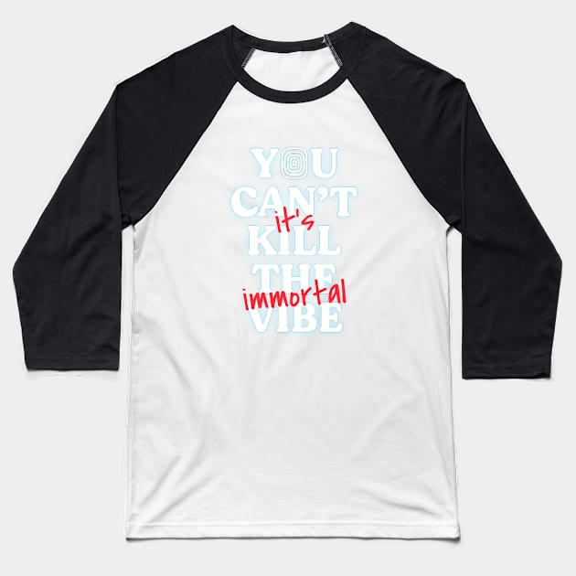 You Can't Kill The Vibe, It's Immortal Baseball T-Shirt by ayeyokp